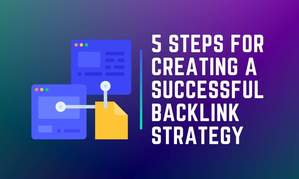 5 Steps for Creating a Successful Backlink Strategy - 2024