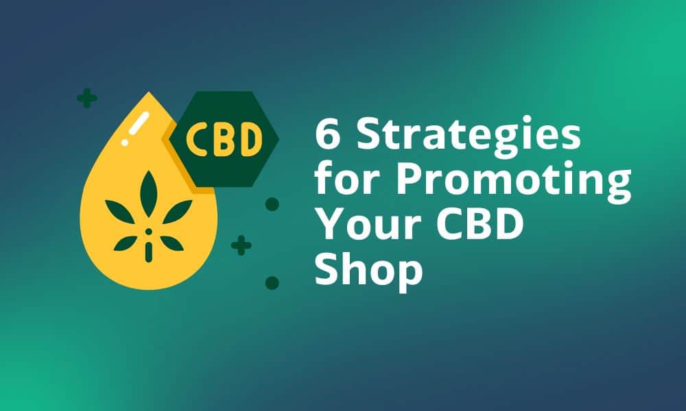 Graphics for 6 Strategies for Promoting Your CBD Shop - How to Advertise CBD Legally 